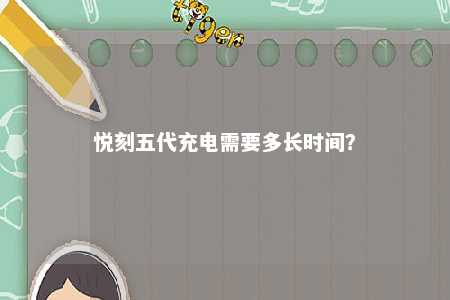 悦刻五代充电需要多长时间？ 
